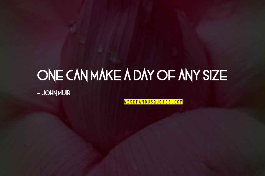 Defrennes Quotes By John Muir: One can make a day of any size