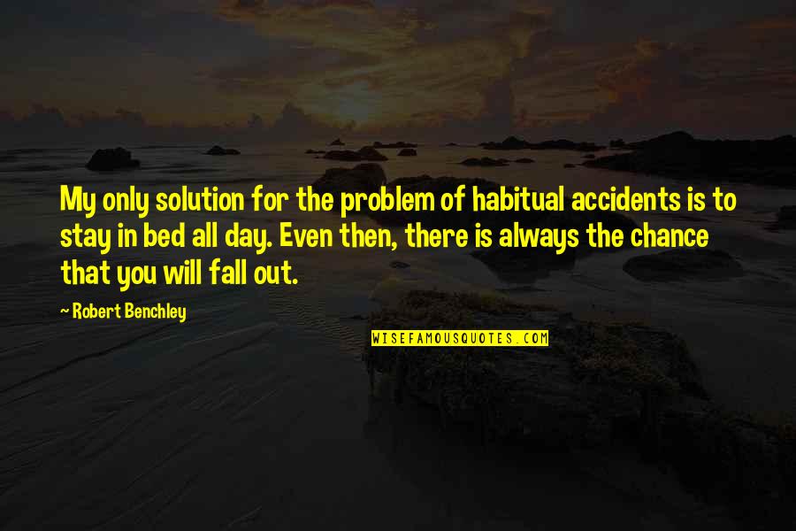 Defrennes Quotes By Robert Benchley: My only solution for the problem of habitual