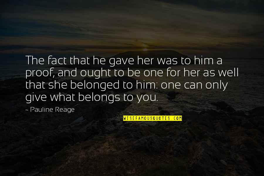 Defrenza Lee Quotes By Pauline Reage: The fact that he gave her was to