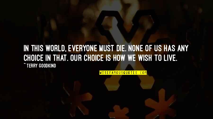 Defrescos Restaurant Quotes By Terry Goodkind: In this world, everyone must die. None of Defrescos Restaurant Quotes By Terry Goodkind: In this world, everyone must die. None of