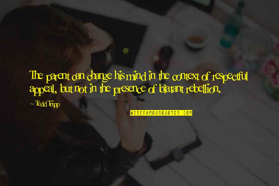 Defriend Quotes By Tedd Tripp: The parent can change his mind in the Defriend Quotes By Tedd Tripp: The parent can change his mind in the