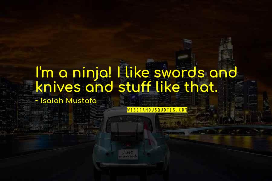 Defriese Cemeteries Quotes By Isaiah Mustafa: I'm a ninja! I like swords and knives Defriese Cemeteries Quotes By Isaiah Mustafa: I'm a ninja! I like swords and knives