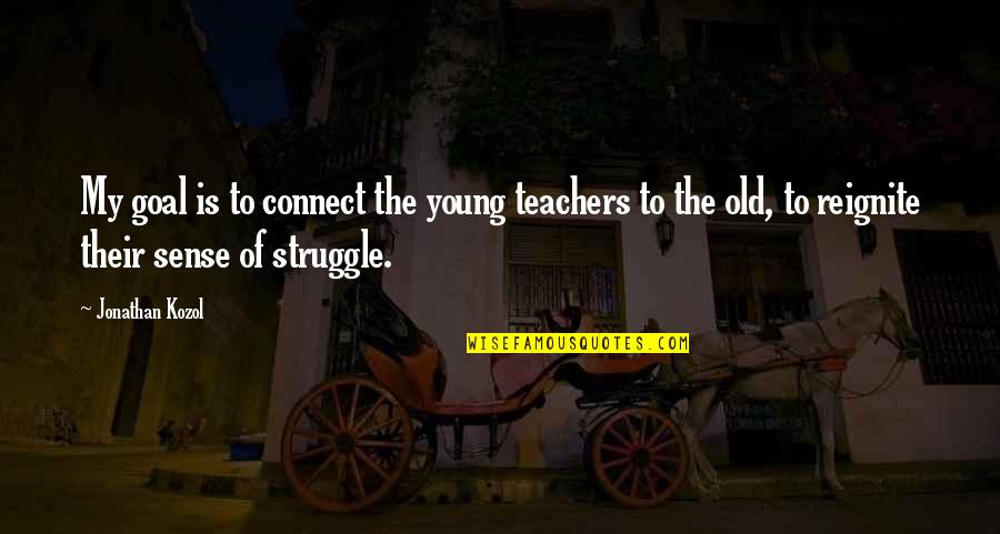 Defriese Cemeteries Quotes By Jonathan Kozol: My goal is to connect the young teachers Defriese Cemeteries Quotes By Jonathan Kozol: My goal is to connect the young teachers
