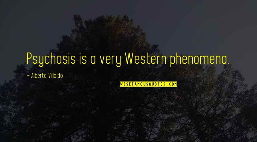 Defrocked Quotes By Alberto Villoldo: Psychosis is a very Western phenomena.