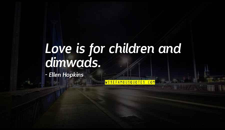 Defronte Do Ramalhete Quotes By Ellen Hopkins: Love is for children and dimwads. Defronte Do Ramalhete Quotes By Ellen Hopkins: Love is for children and dimwads.