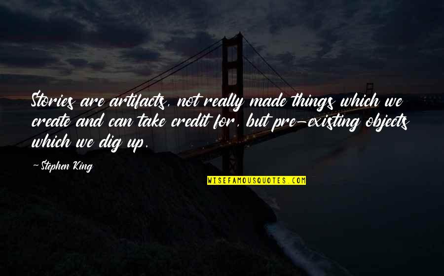 Defronte Do Ramalhete Quotes By Stephen King: Stories are artifacts, not really made things which Defronte Do Ramalhete Quotes By Stephen King: Stories are artifacts, not really made things which