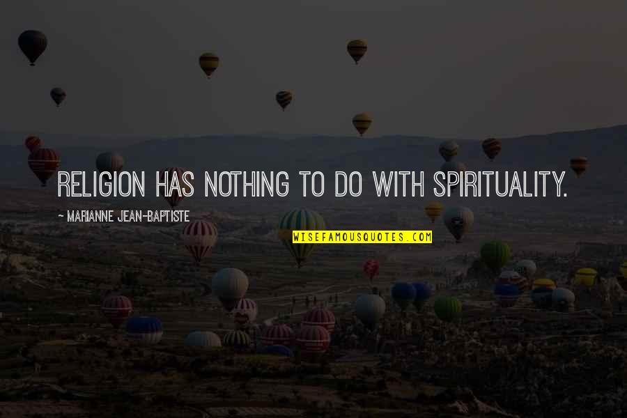 Defrost Quotes By Marianne Jean-Baptiste: Religion has nothing to do with spirituality. Defrost Quotes By Marianne Jean-Baptiste: Religion has nothing to do with spirituality.