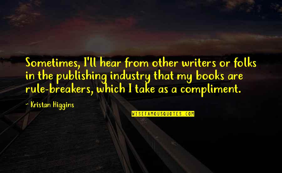 Defrosting Turkey Quotes By Kristan Higgins: Sometimes, I'll hear from other writers or folks Defrosting Turkey Quotes By Kristan Higgins: Sometimes, I'll hear from other writers or folks