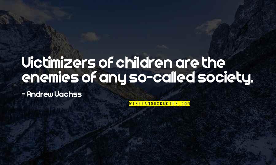 Deft Quotes By Andrew Vachss: Victimizers of children are the enemies of any