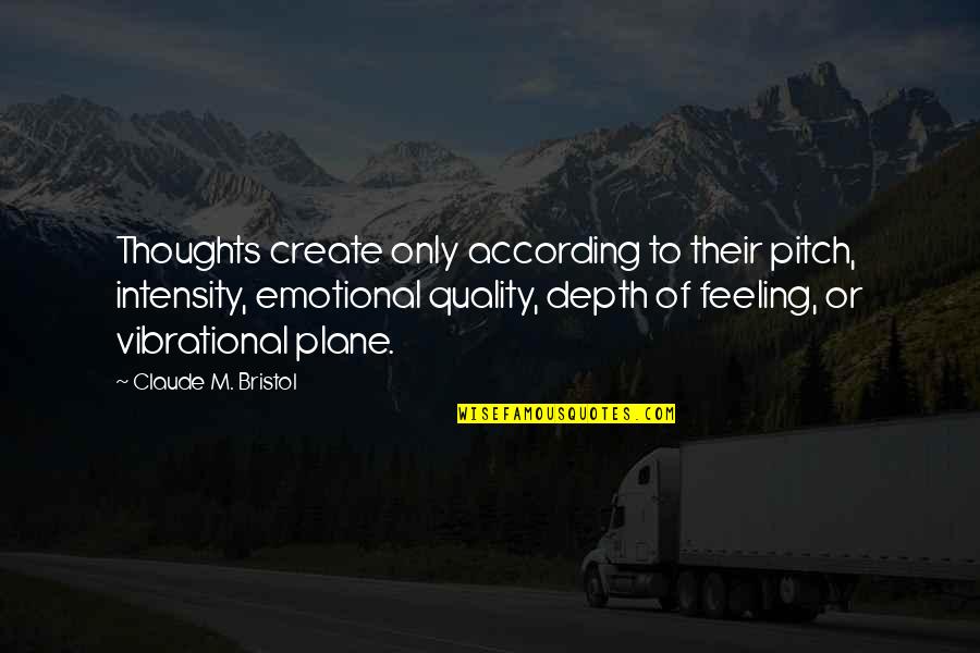 Deft Quotes By Claude M. Bristol: Thoughts create only according to their pitch, intensity,