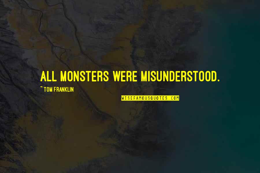 Deft Quotes By Tom Franklin: all monsters were misunderstood.