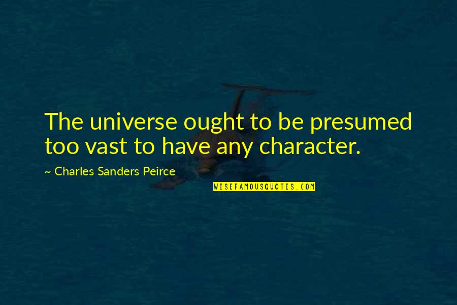 Defter Beyan Quotes By Charles Sanders Peirce: The universe ought to be presumed too vast Defter Beyan Quotes By Charles Sanders Peirce: The universe ought to be presumed too vast