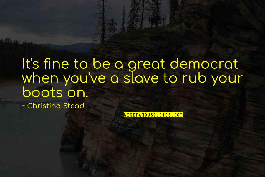 Defteri Fora Quotes By Christina Stead: It's fine to be a great democrat when