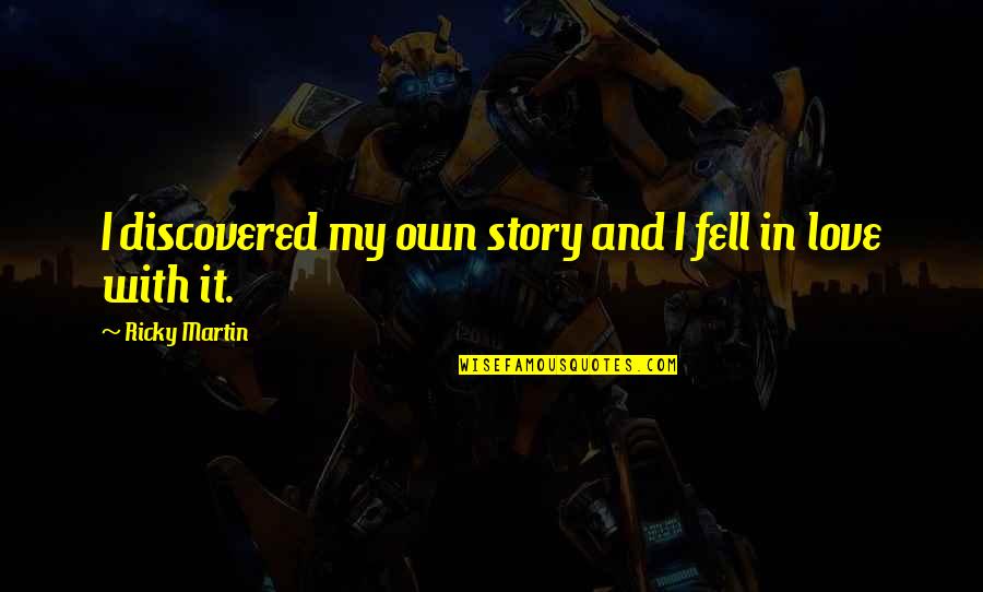 Defterlerde Etiket Quotes By Ricky Martin: I discovered my own story and I fell Defterlerde Etiket Quotes By Ricky Martin: I discovered my own story and I fell