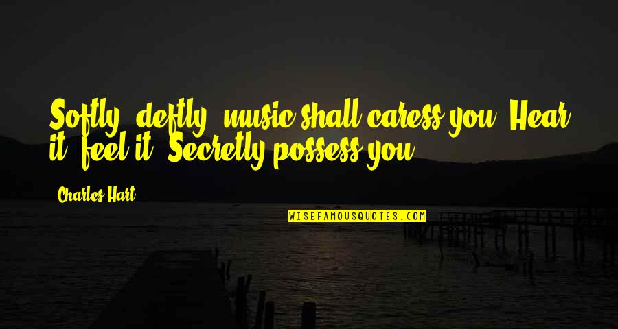 Deftly Quotes By Charles Hart: Softly, deftly, music shall caress you. Hear it,