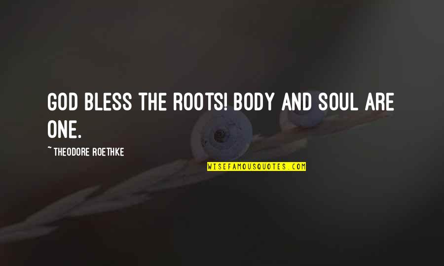 Deftones Around The Fur Quotes By Theodore Roethke: God bless the roots! Body and soul are
