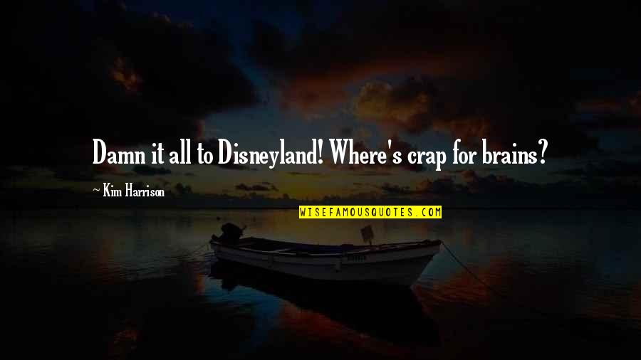 Deftones Quotes By Kim Harrison: Damn it all to Disneyland! Where's crap for