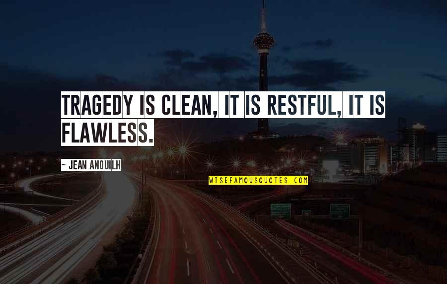 Deftones Song Quotes By Jean Anouilh: Tragedy is clean, it is restful, it is Deftones Song Quotes By Jean Anouilh: Tragedy is clean, it is restful, it is