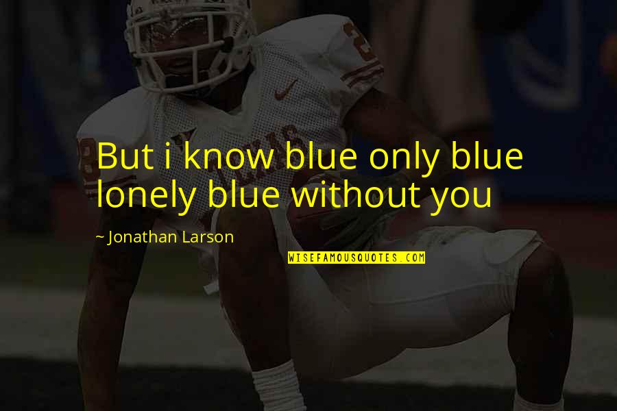 Defunct Airlines Quotes By Jonathan Larson: But i know blue only blue lonely blue