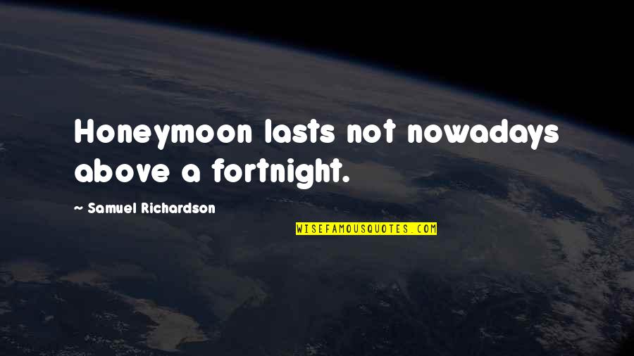 Defund Quotes By Samuel Richardson: Honeymoon lasts not nowadays above a fortnight.
