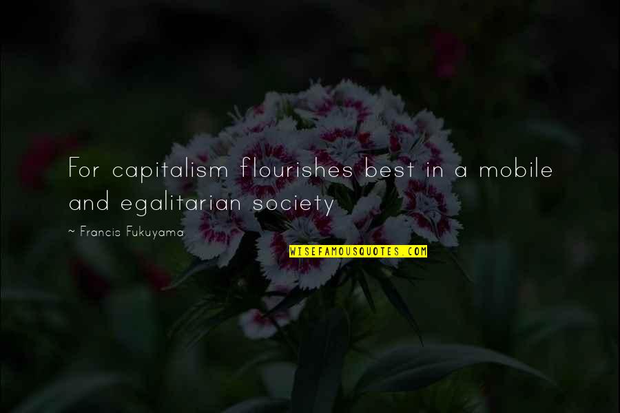 Defunded Meme Quotes By Francis Fukuyama: For capitalism flourishes best in a mobile and Defunded Meme Quotes By Francis Fukuyama: For capitalism flourishes best in a mobile and