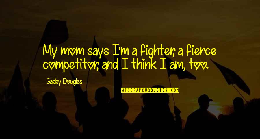 Defusco Fence Quotes By Gabby Douglas: My mom says I'm a fighter, a fierce