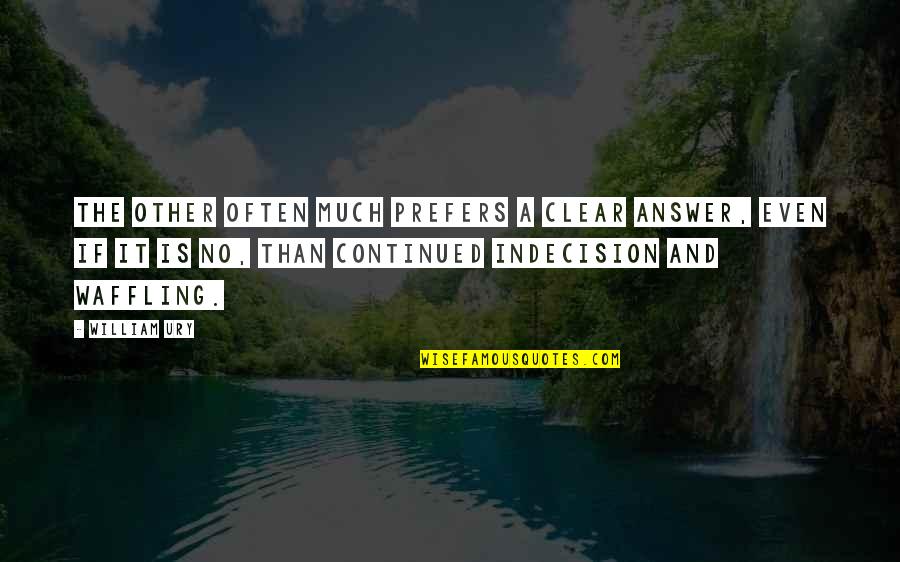 Defusco Fence Quotes By William Ury: The other often much prefers a clear answer, Defusco Fence Quotes By William Ury: The other often much prefers a clear answer,