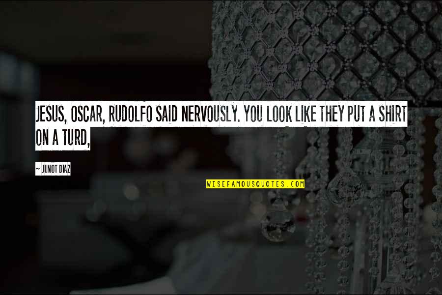 Defused Kathi Quotes By Junot Diaz: Jesus, Oscar, Rudolfo said nervously. You look like
