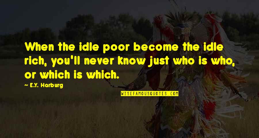 Defusing Anger Quotes By E.Y. Harburg: When the idle poor become the idle rich,