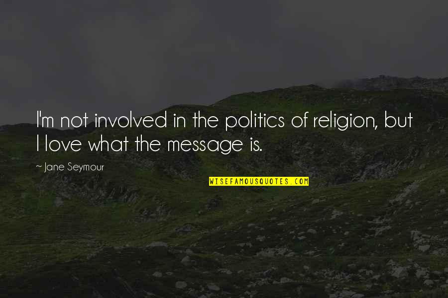Defusing Anger Quotes By Jane Seymour: I'm not involved in the politics of religion,
