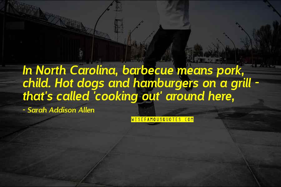 Defusing Conflict Quotes By Sarah Addison Allen: In North Carolina, barbecue means pork, child. Hot