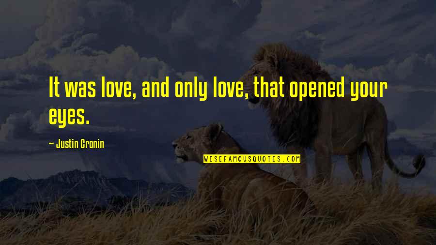 Defusion In Acceptance Quotes By Justin Cronin: It was love, and only love, that opened Defusion In Acceptance Quotes By Justin Cronin: It was love, and only love, that opened