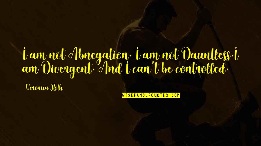 Defusion In Acceptance Quotes By Veronica Roth: I am not Abnegation. I am not Dauntless.I