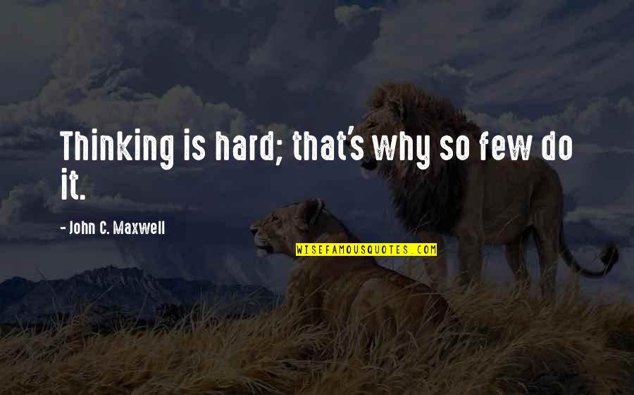 Defy Age Quotes By John C. Maxwell: Thinking is hard; that's why so few do Defy Age Quotes By John C. Maxwell: Thinking is hard; that's why so few do