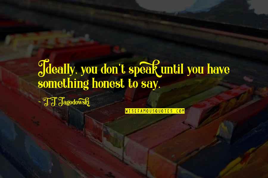 Defy Age Quotes By T. J. Jagodowski: Ideally, you don't speak until you have something