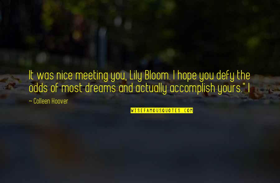 Defy All Odds Quotes By Colleen Hoover: It was nice meeting you, Lily Bloom. I Defy All Odds Quotes By Colleen Hoover: It was nice meeting you, Lily Bloom. I