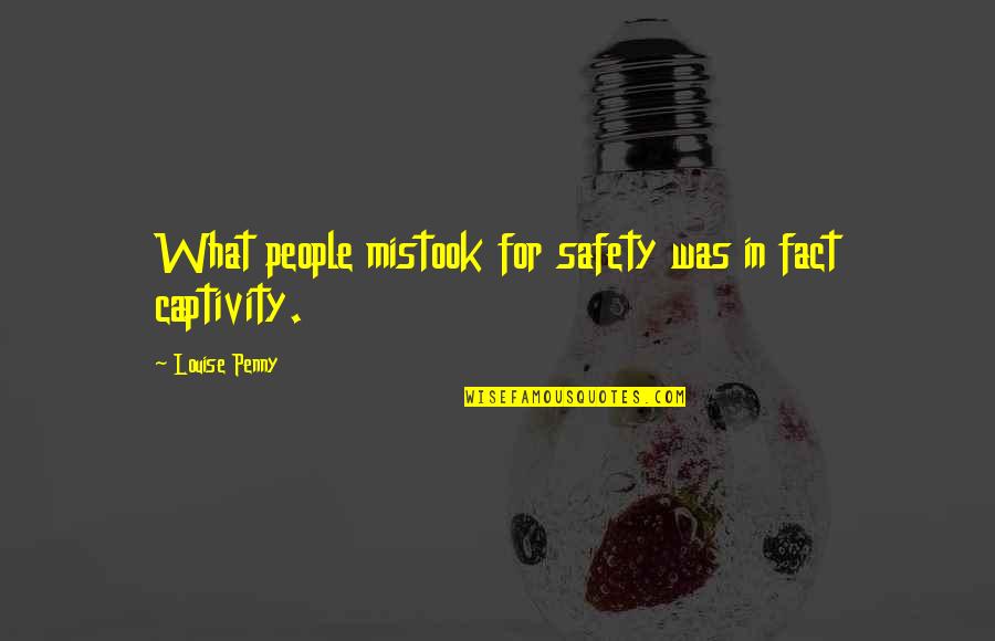 Defy All Odds Quotes By Louise Penny: What people mistook for safety was in fact Defy All Odds Quotes By Louise Penny: What people mistook for safety was in fact
