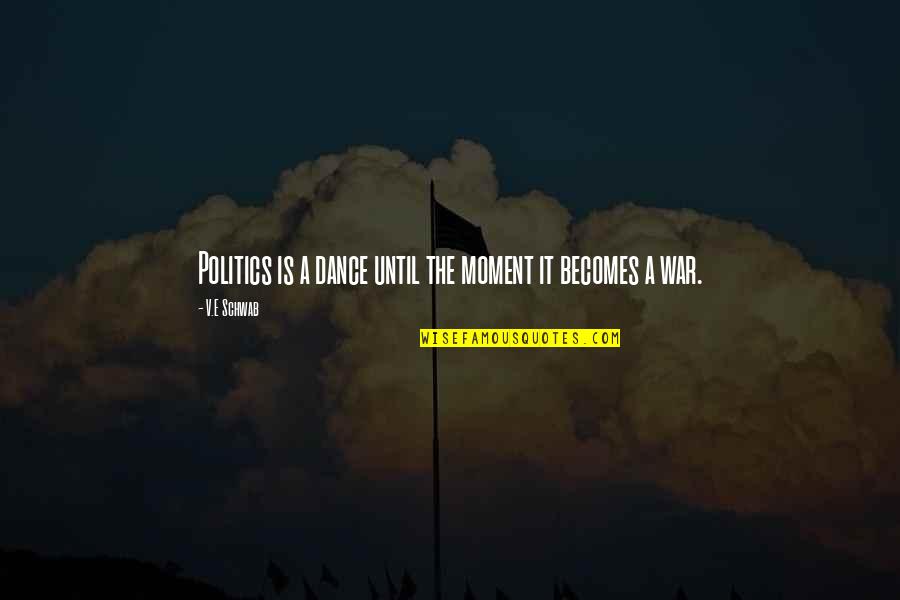Defy All Odds Quotes By V.E Schwab: Politics is a dance until the moment it