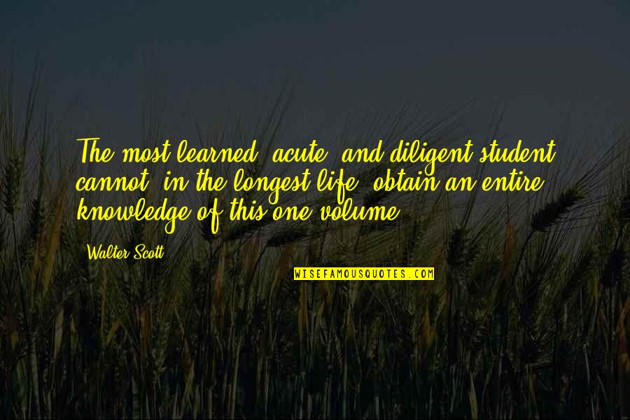 Defy All Odds Quotes By Walter Scott: The most learned, acute, and diligent student cannot, Defy All Odds Quotes By Walter Scott: The most learned, acute, and diligent student cannot,