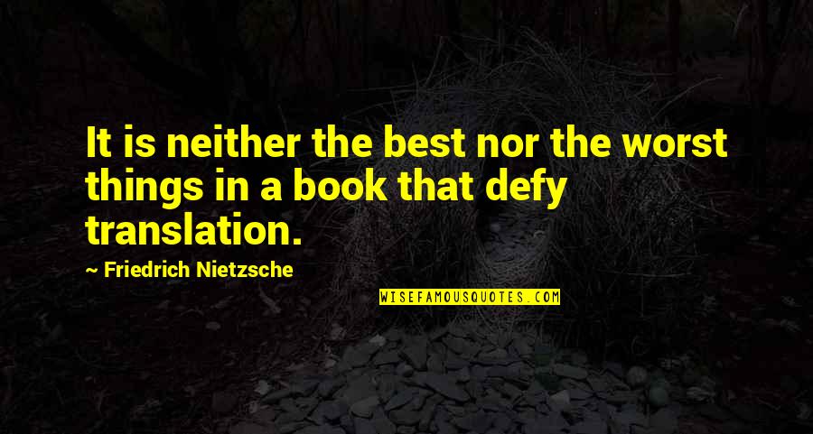 Defy Book Quotes By Friedrich Nietzsche: It is neither the best nor the worst