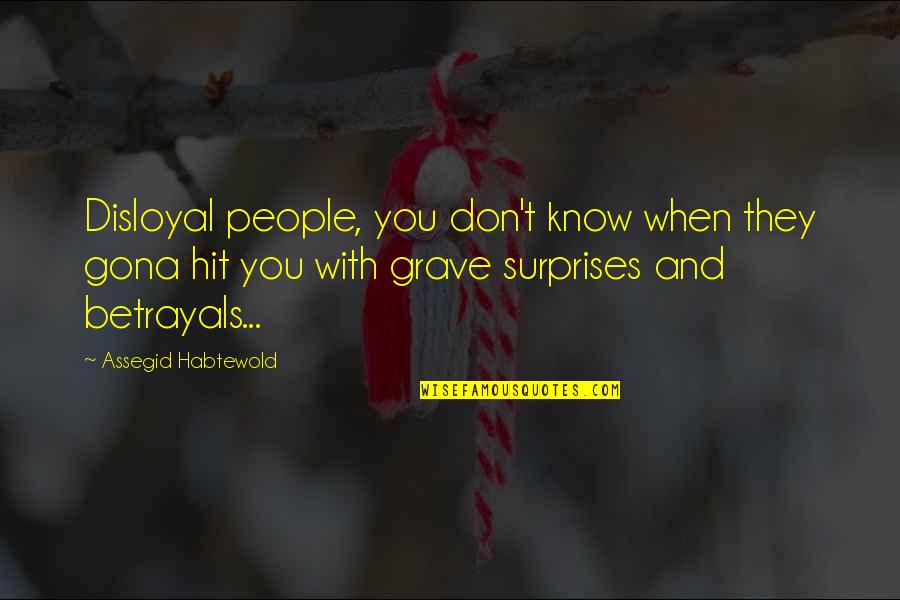 Defy Convention Quotes By Assegid Habtewold: Disloyal people, you don't know when they gona