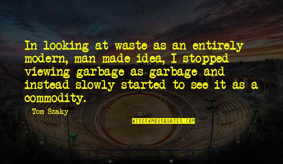 Defy Destiny Quotes By Tom Szaky: In looking at waste as an entirely modern,