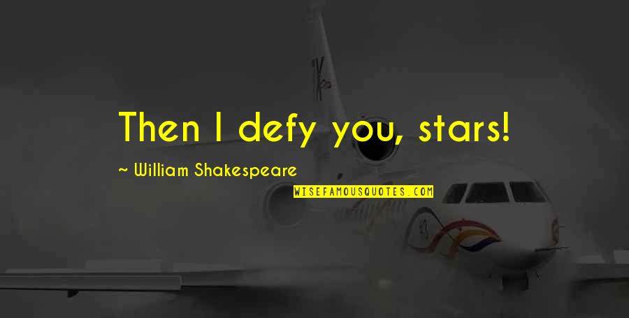 Defy Destiny Quotes By William Shakespeare: Then I defy you, stars!