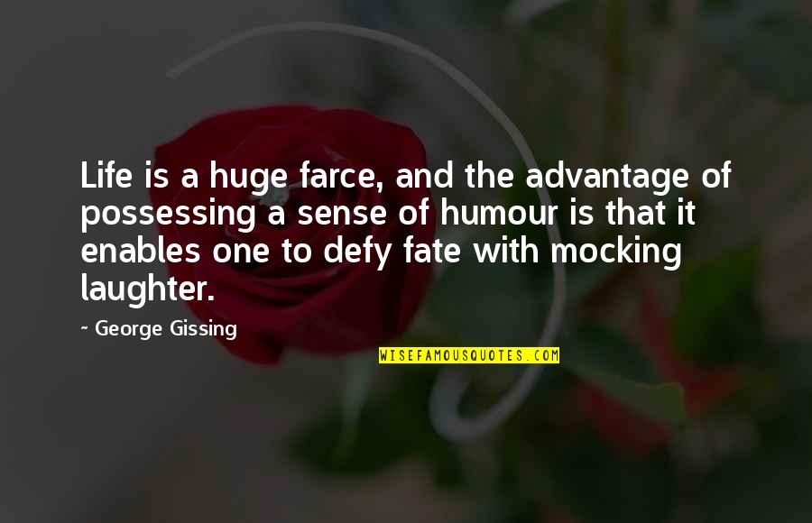 Defy Fate Quotes By George Gissing: Life is a huge farce, and the advantage