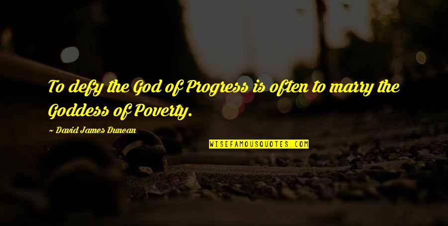 Defy God Quotes By David James Duncan: To defy the God of Progress is often