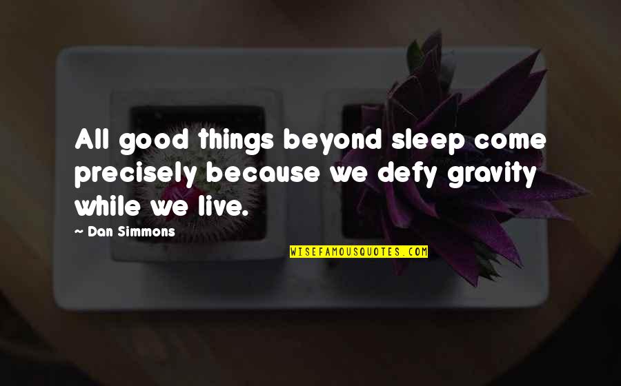 Defy Gravity Quotes By Dan Simmons: All good things beyond sleep come precisely because