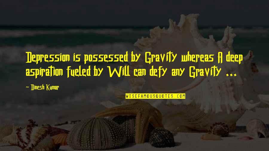 Defy Gravity Quotes By Dinesh Kumar: Depression is possessed by Gravity whereas A deep