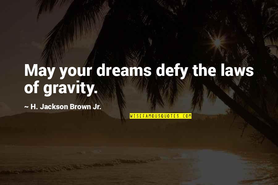 Defy Gravity Quotes By H. Jackson Brown Jr.: May your dreams defy the laws of gravity.