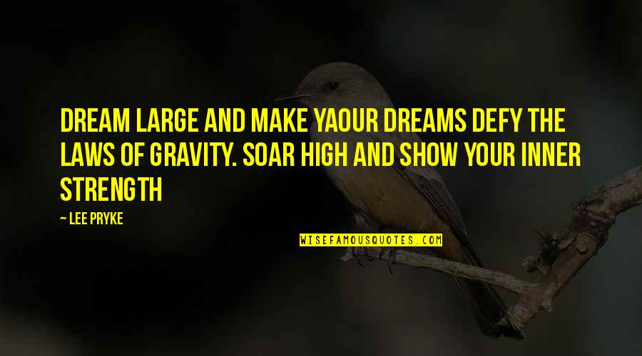 Defy Gravity Quotes By Lee Pryke: Dream large and make yaour dreams defy the