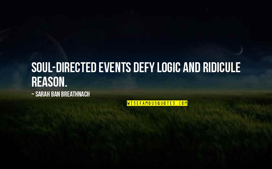 Defy Logic Quotes By Sarah Ban Breathnach: Soul-directed events defy logic and ridicule reason.
